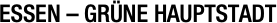 ESSEN – GRÜNE HAUPTSTADT