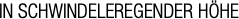 IN SCHWINDELEREGENDER HÖHE