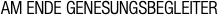 AM ENDE GENESUNGSBEGLEITER