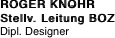 ROGER KNÖHR Stellv. Leitung BOZ Dipl. Designer