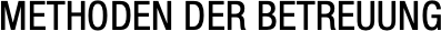 METHODEN DER BETREUUNG