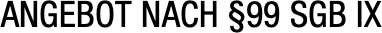 ANGEBOT NACH §99 SGB IX